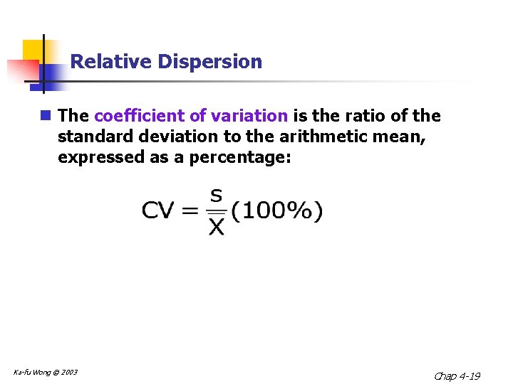 Relative Dispersion n The coefficient of variation is the ratio of the standard deviation