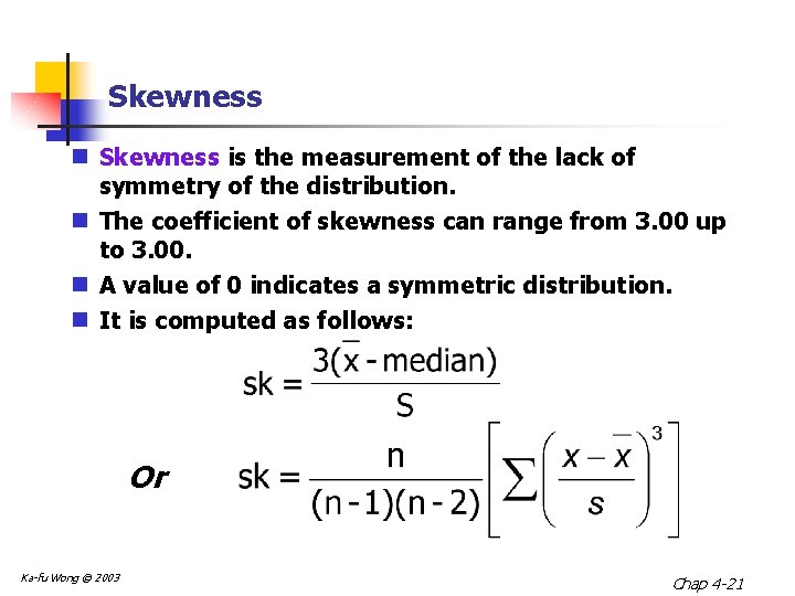 Skewness n Skewness is the measurement of the lack of symmetry of the distribution.