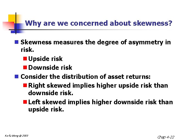 Why are we concerned about skewness? n Skewness measures the degree of asymmetry in