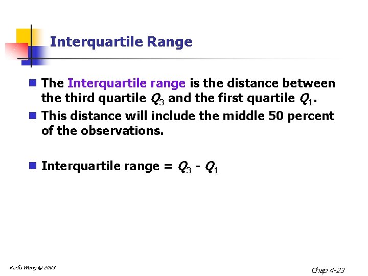 Interquartile Range n The Interquartile range is the distance between the third quartile Q