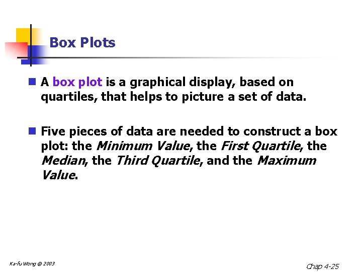 Box Plots n A box plot is a graphical display, based on quartiles, that