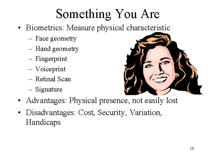 Something You Are • Biometrics: Measure physical characteristic – – – Face geometry Hand