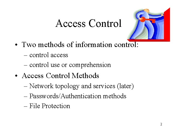 Access Control • Two methods of information control: – control access – control use