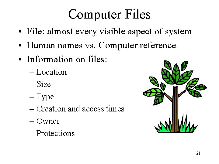 Computer Files • File: almost every visible aspect of system • Human names vs.