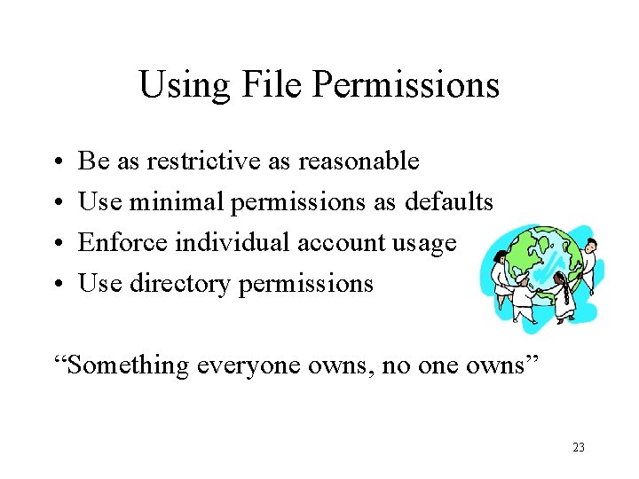 Using File Permissions • • Be as restrictive as reasonable Use minimal permissions as