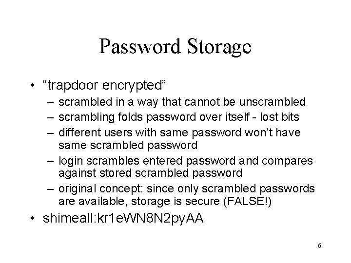 Password Storage • “trapdoor encrypted” – scrambled in a way that cannot be unscrambled