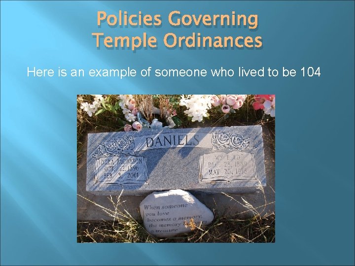 Policies Governing Temple Ordinances Here is an example of someone who lived to be