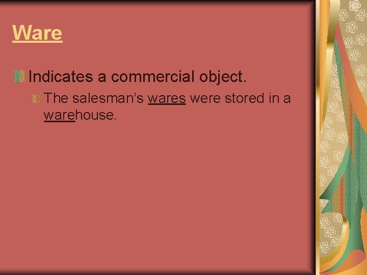Ware Indicates a commercial object. The salesman’s wares were stored in a warehouse. 