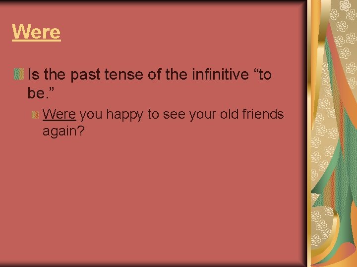 Were Is the past tense of the infinitive “to be. ” Were you happy