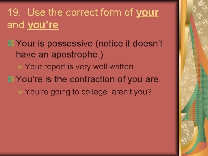 19. Use the correct form of your and you’re Your is possessive (notice it