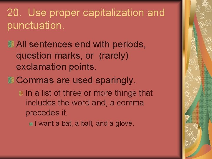 20. Use proper capitalization and punctuation. All sentences end with periods, question marks, or