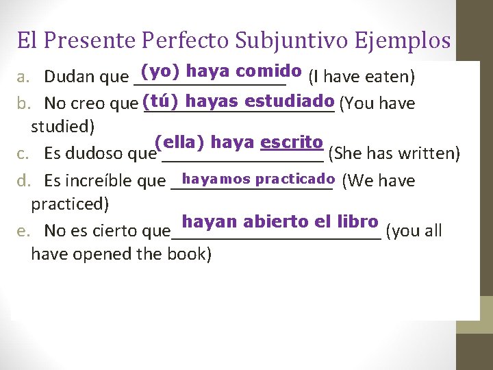 El Presente Perfecto Subjuntivo Ejemplos (yo) haya comido (I have eaten) a. Dudan que