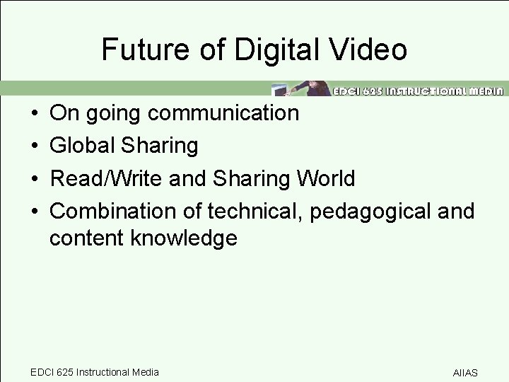 Future of Digital Video • • On going communication Global Sharing Read/Write and Sharing