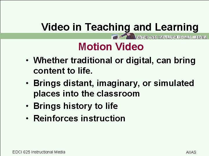 Video in Teaching and Learning Motion Video • Whether traditional or digital, can bring