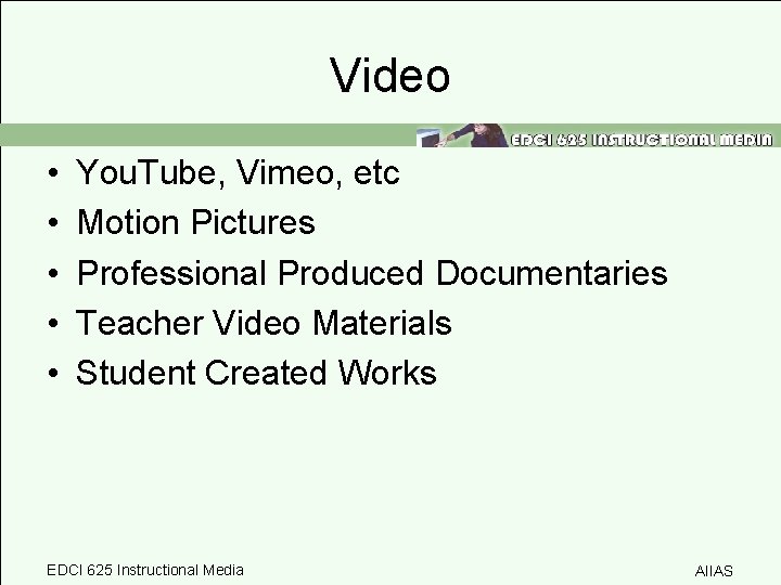 Video • • • You. Tube, Vimeo, etc Motion Pictures Professional Produced Documentaries Teacher