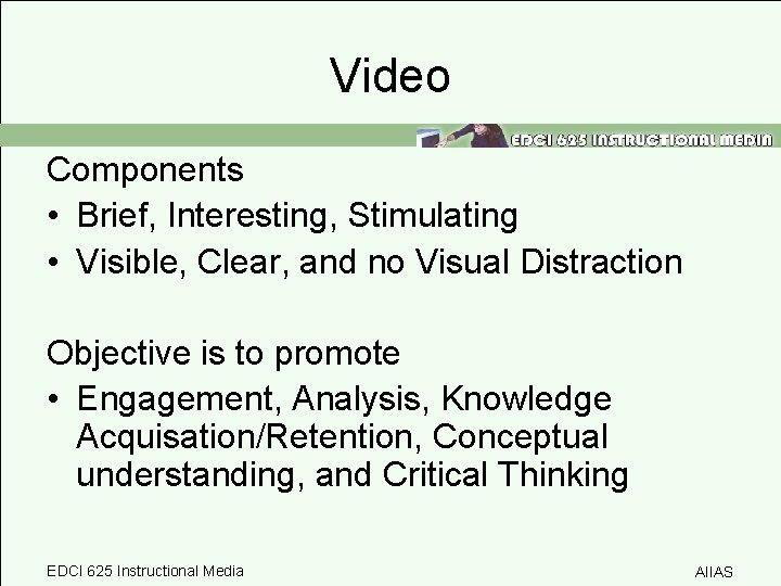 Video Components • Brief, Interesting, Stimulating • Visible, Clear, and no Visual Distraction Objective