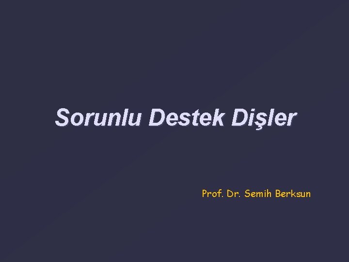 Sorunlu Destek Dişler Prof. Dr. Semih Berksun 