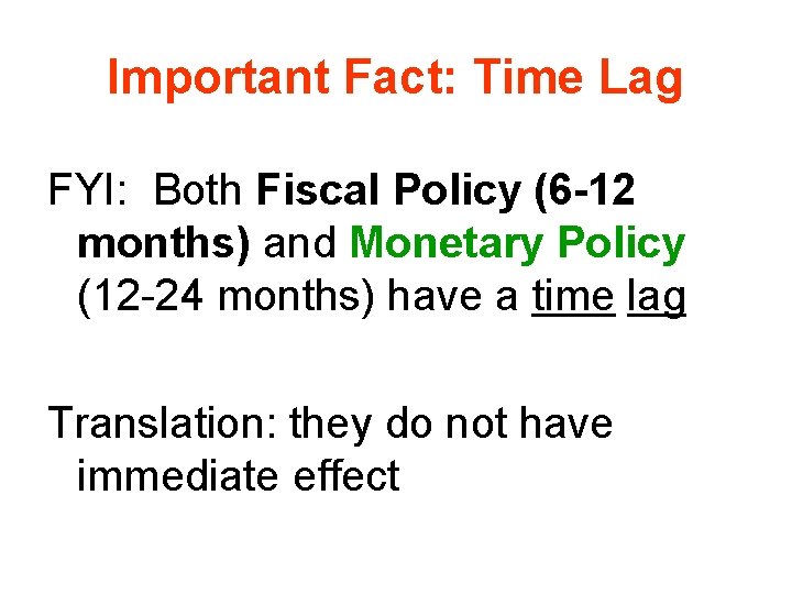 Important Fact: Time Lag FYI: Both Fiscal Policy (6 -12 months) and Monetary Policy