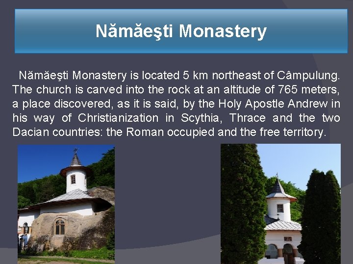 Nămăeşti Monastery is located 5 km northeast of Câmpulung. The church is carved into