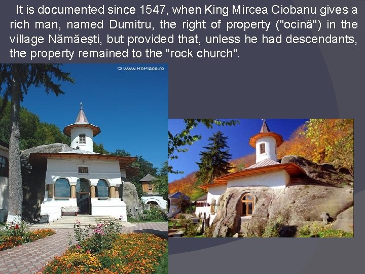 It is documented since 1547, when King Mircea Ciobanu gives a rich man, named