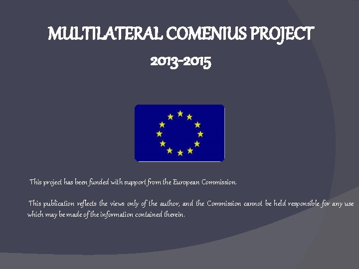 MULTILATERAL COMENIUS PROJECT 2013 -2015 This project has been funded with support from the