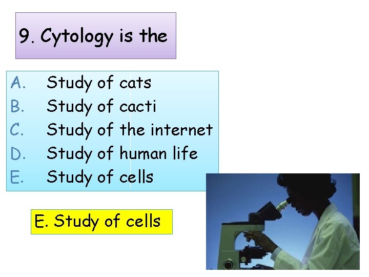 9. Cytology is the A. B. C. D. E. Study of cats Study of