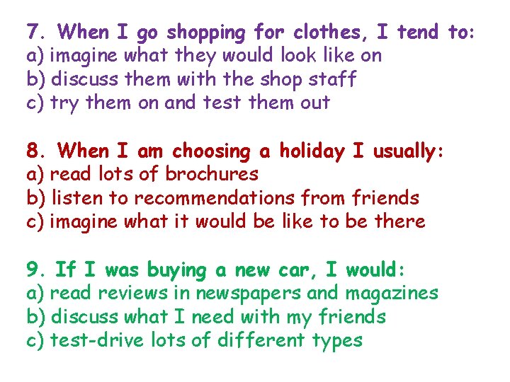 7. When I go shopping for clothes, I tend to: a) imagine what they