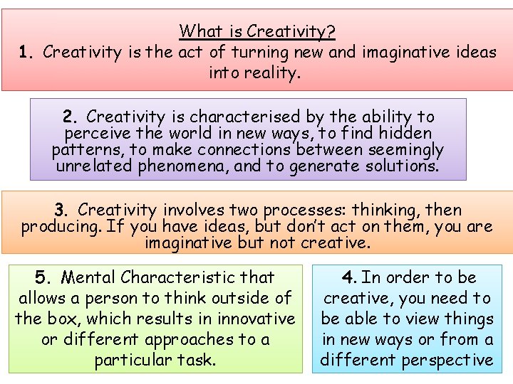 What is Creativity? 1. Creativity is the act of turning new and imaginative ideas What is Creativity? 1. Creativity is the act of turning new and imaginative ideas