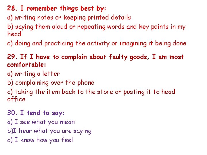 28. I remember things best by: a) writing notes or keeping printed details b)