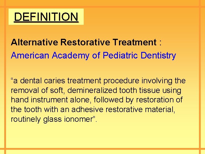 DEFINITION Alternative Restorative Treatment : American Academy of Pediatric Dentistry “a dental caries treatment