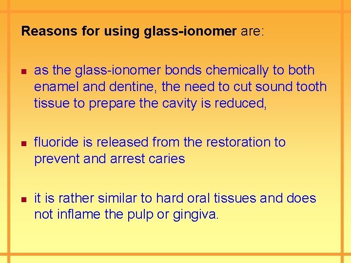 Reasons for using glass-ionomer are: n n n as the glass-ionomer bonds chemically to
