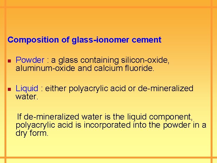 Composition of glass-ionomer cement n n Powder : a glass containing silicon-oxide, aluminum-oxide and