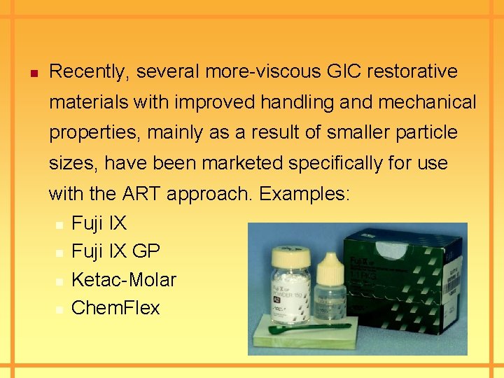 n Recently, several more-viscous GIC restorative materials with improved handling and mechanical properties, mainly