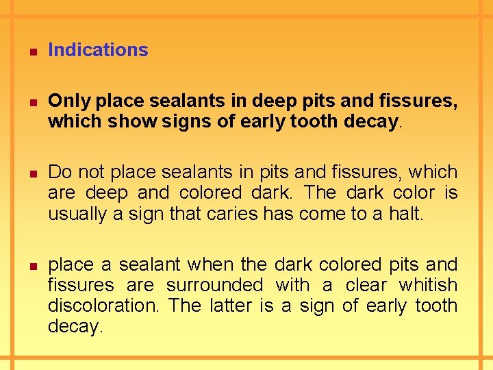 n n Indications Only place sealants in deep pits and fissures, which show signs