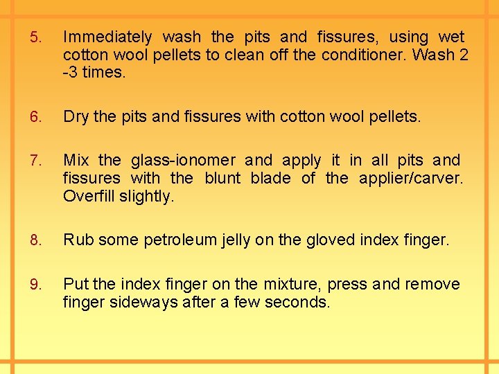 5. Immediately wash the pits and fissures, using wet cotton wool pellets to clean