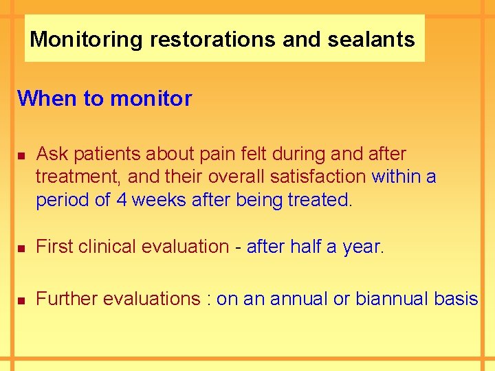 Monitoring restorations and sealants When to monitor n Ask patients about pain felt during