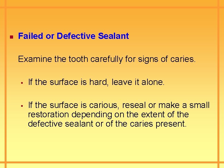 n Failed or Defective Sealant Examine the tooth carefully for signs of caries. §