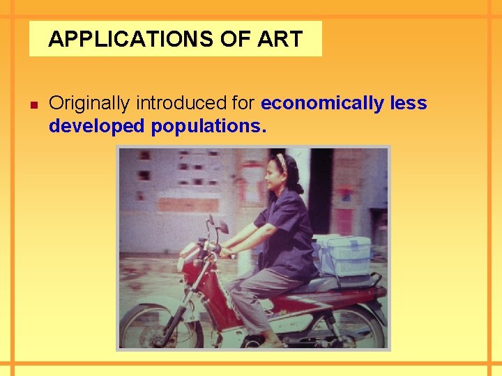 APPLICATIONS OF ART n Originally introduced for economically less developed populations. 