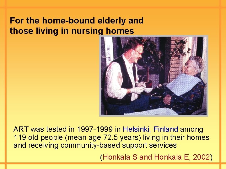 For the home-bound elderly and those living in nursing homes ART was tested in