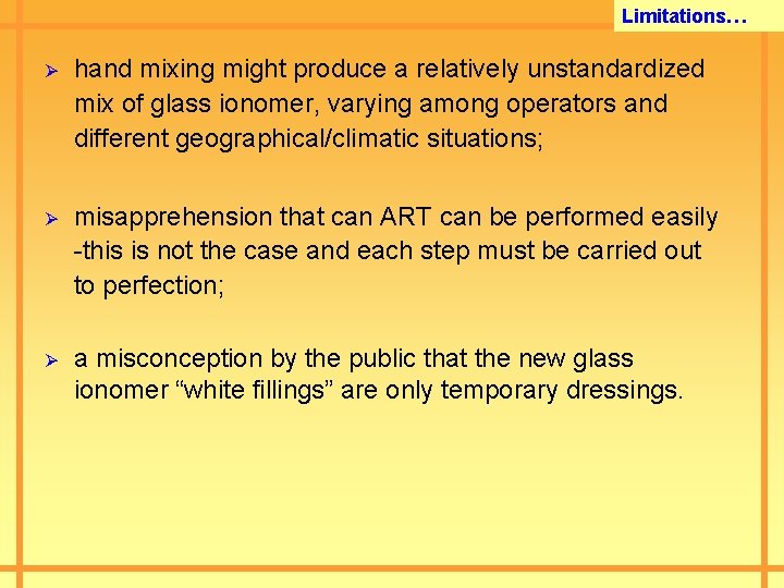 Limitations… Ø hand mixing might produce a relatively unstandardized mix of glass ionomer, varying