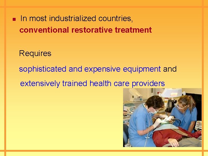 n In most industrialized countries, conventional restorative treatment Requires sophisticated and expensive equipment and