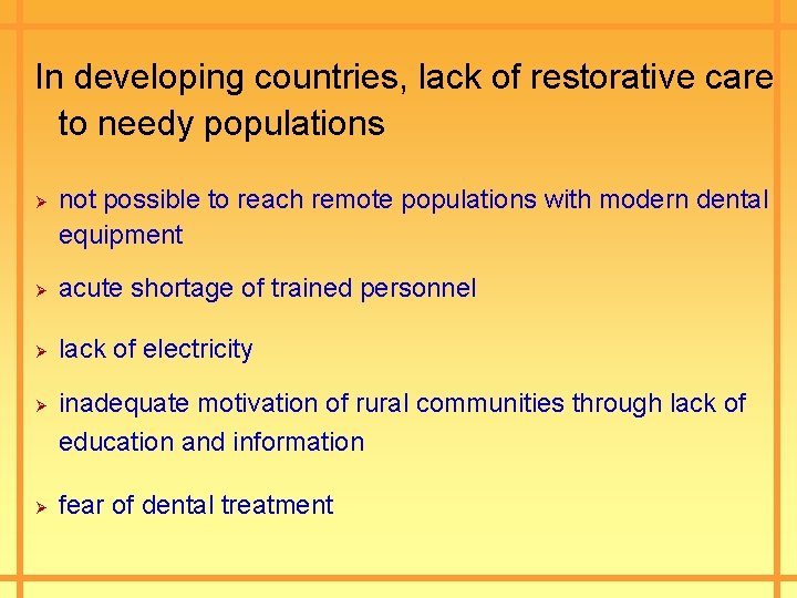 In developing countries, lack of restorative care to needy populations Ø not possible to