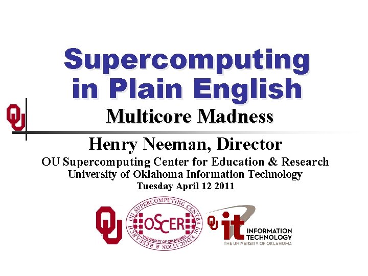 Supercomputing in Plain English Multicore Madness Henry Neeman, Director OU Supercomputing Center for Education