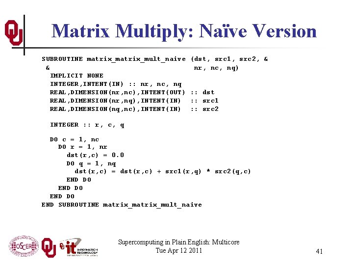 Matrix Multiply: Naïve Version SUBROUTINE matrix_mult_naive & IMPLICIT NONE INTEGER, INTENT(IN) : : nr,