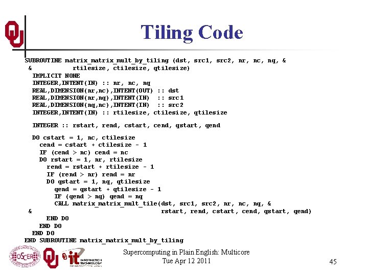 Tiling Code SUBROUTINE matrix_mult_by_tiling (dst, src 1, src 2, nr, nc, nq, & &