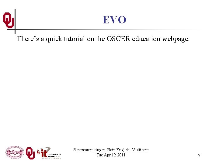 EVO There’s a quick tutorial on the OSCER education webpage. Supercomputing in Plain English: