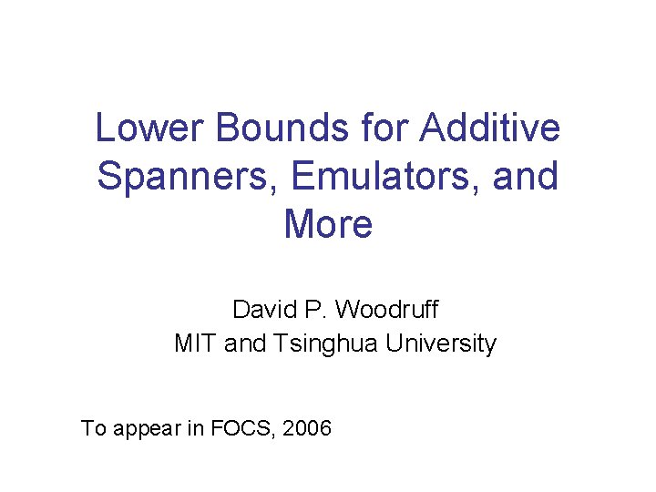 Lower Bounds for Additive Spanners, Emulators, and More David P. Woodruff MIT and Tsinghua