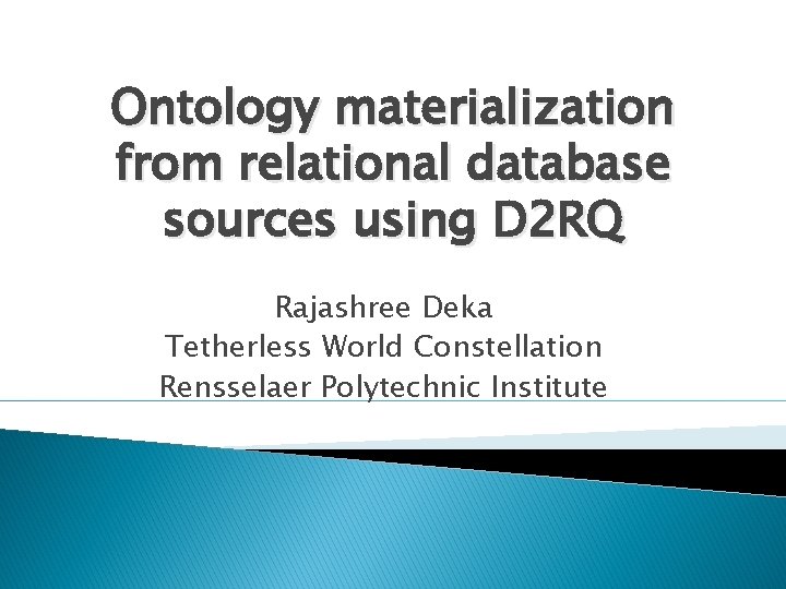 Ontology materialization from relational database sources using D 2 RQ Rajashree Deka Tetherless World