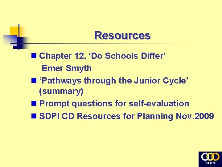 Resources n Chapter 12, ‘Do Schools Differ’ Emer Smyth n ‘Pathways through the Junior