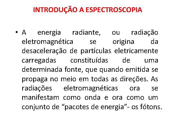 INTRODUÇÃO A ESPECTROSCOPIA • A energia radiante, ou radiação eletromagnética se origina da desaceleração